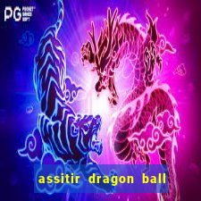 assitir dragon ball z dublado